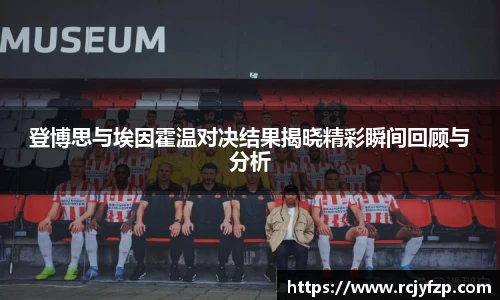 登博思与埃因霍温对决结果揭晓精彩瞬间回顾与分析