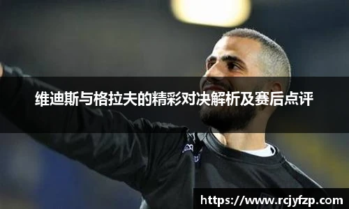 维迪斯与格拉夫的精彩对决解析及赛后点评