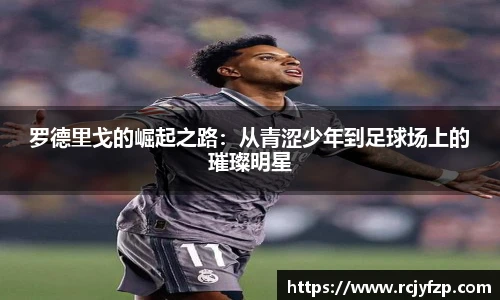罗德里戈的崛起之路：从青涩少年到足球场上的璀璨明星