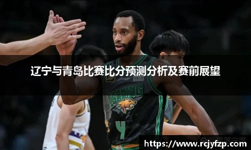 辽宁与青岛比赛比分预测分析及赛前展望