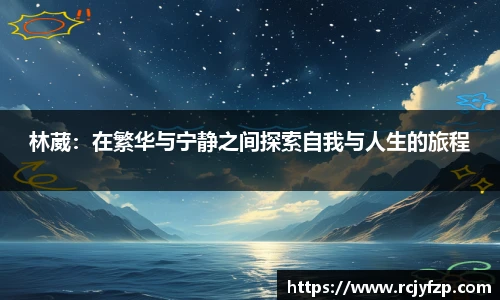 林葳：在繁华与宁静之间探索自我与人生的旅程